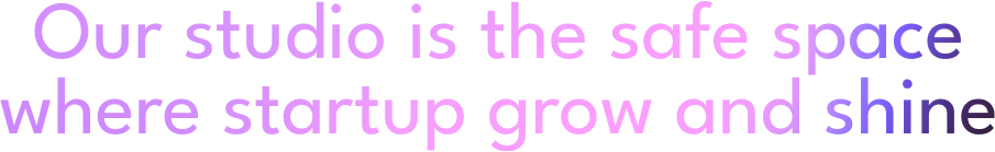 Our studio is the safe space where startup grow and shine